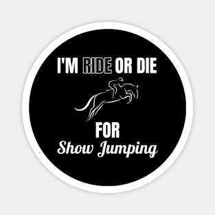 I'm Ride or Die For Show Jumping Magnet